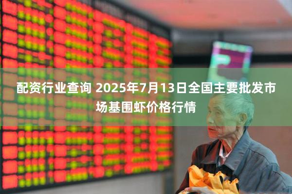 配资行业查询 2025年7月13日全国主要批发市场基围虾价格行情